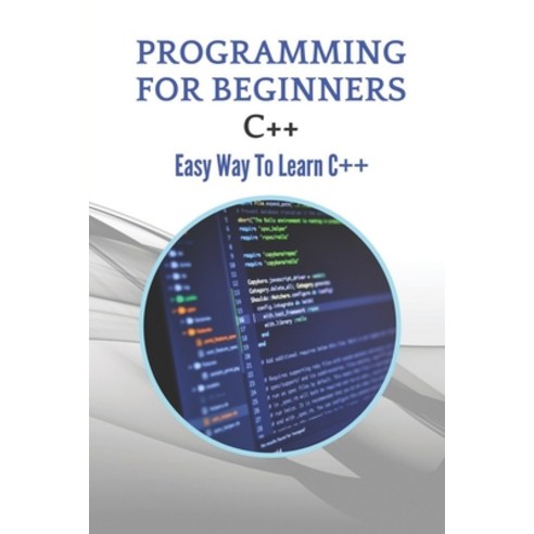 (영문도서) Programming For Beginners C++: Easy Way To Learn C++: How To Learn Coding Programming C++ Paperback, Independently Published, English, 9798539857189