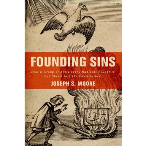 (영문도서) Founding Sins: How a Group of Antislavery Radicals Fought to Put Christ Into the Constitution Hardcover, Oxford University Press, USA, English, 9780190269241