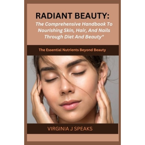 (영문도서) Radiant Beauty: The comprehensive handbook to Nourishing skin Hair and Nail through Diet and... Paperback, Independently Published, English, 9798869794901