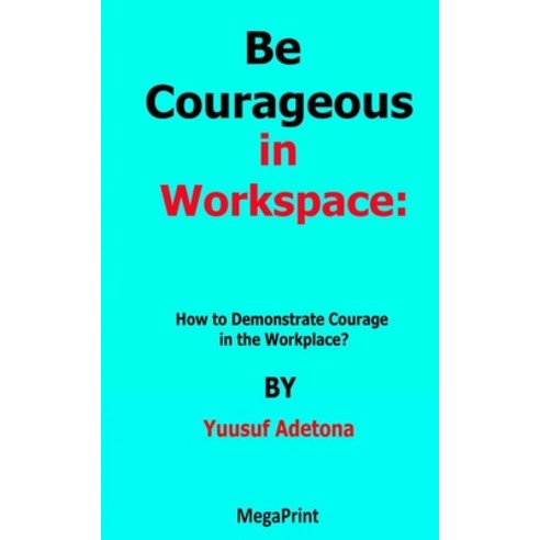 (영문도서) Be Courageous in Workspace: How to demonstrate courage in the workplace? Paperback, Independently Published, English, 9798420041963