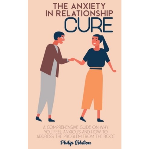 The Anxiety in Relationship Cure: A comprehensive guide on Why You Feel Anxious and How to Address T... Hardcover, Ettore Di Serio, English, 9781801764971