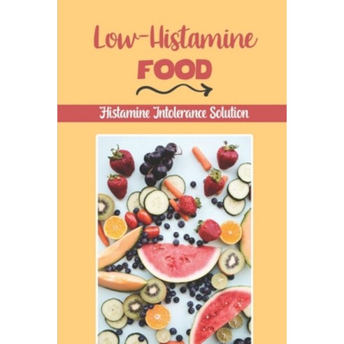 (영문도서) Low-Histamine Food: Histamine Intolerance Solution: Starter''S Cookbook Paperback, Independently Published, English, 9798474209180
