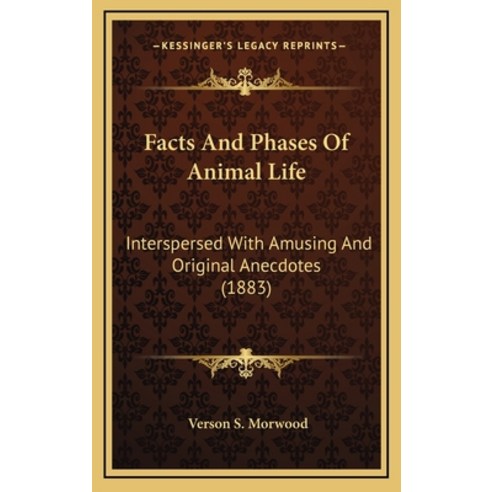 Facts And Phases Of Animal Life: Interspersed With Amusing And Original Anecdotes (1883) Hardcover, Kessinger Publishing