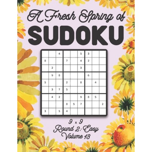 A Fresh Spring of Sudoku 9 x 9 Round 2: Easy Volume 13: Sudoku for Relaxation Spring Time Puzzle Gam... Paperback, Independently Published, English, 9798595598835
