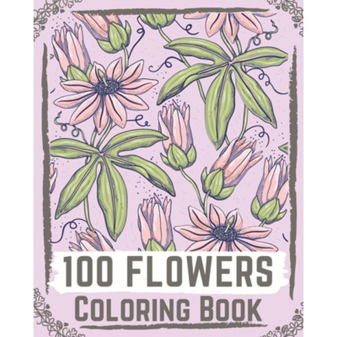 100 Flowers Coloring Book: flowers coloring books for adults relaxation flower coloring book easy Paperback, Independently Published