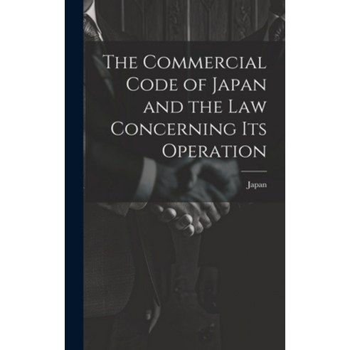 (영문도서) The Commercial Code of Japan and the law Concerning its Operation Hardcover, Legare Street Press, English, 9781019500286