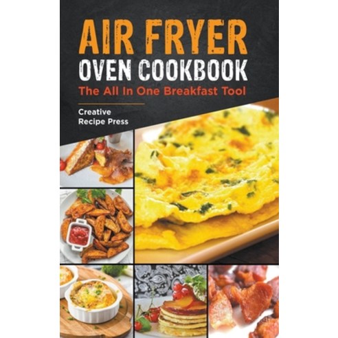 (영문도서) Air Fryer Oven Cookbook: The All In One Breakfast Tool Paperback, Internationally Addictive, English, 9781393865308
