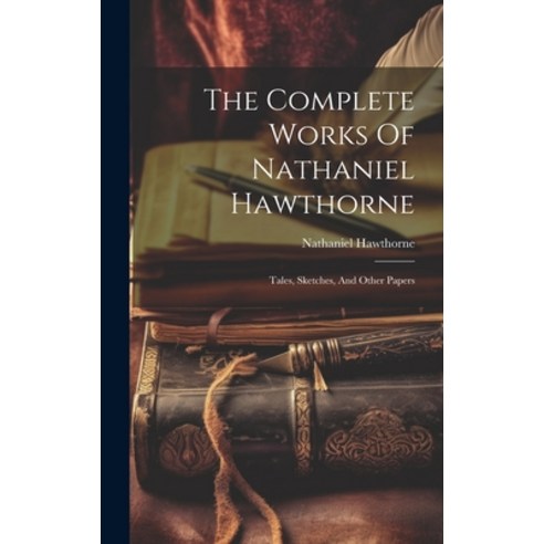(영문도서) The Complete Works Of Nathaniel Hawthorne: Tales Sketches And Other Papers Hardcover, Legare Street Press, English, 9781020427831