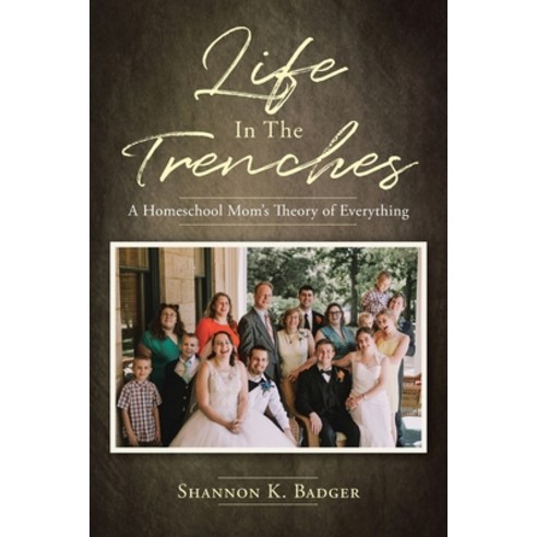 (영문도서) Life in the Trenches: A Homeschool Mom''s Theory of Everything Paperback, Christian Faith Publishing,..., English, 9781638448617