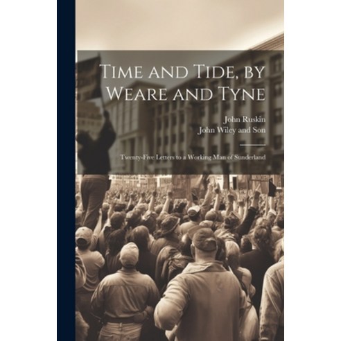 (영문도서) Time and Tide by Weare and Tyne: Twenty-five Letters to a Working man of Sunderland Paperback, Legare Street Press, English, 9781021894939