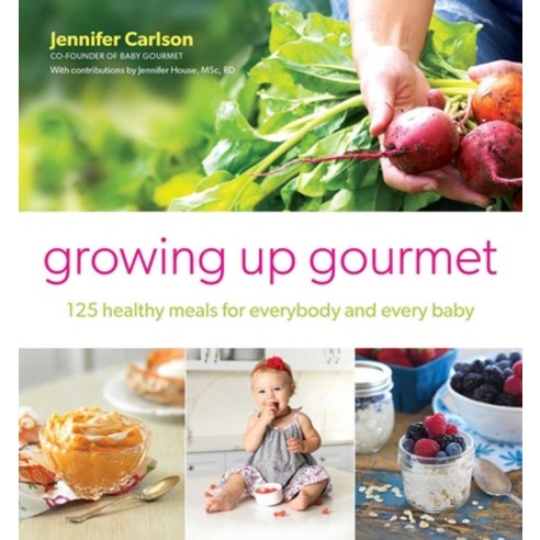 (영문도서) Growing Up Gourmet: 125 Healthy Meals for Everybody and Every Baby Paperback, Atria Books, English, 9781982158064
