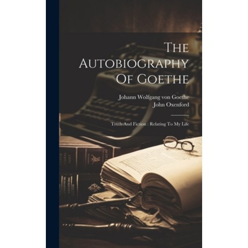 (영문도서) The Autobiography Of Goethe: Truth And Fiction: Relating To My Life Hardcover, Legare Street Press, English, 9781020188725