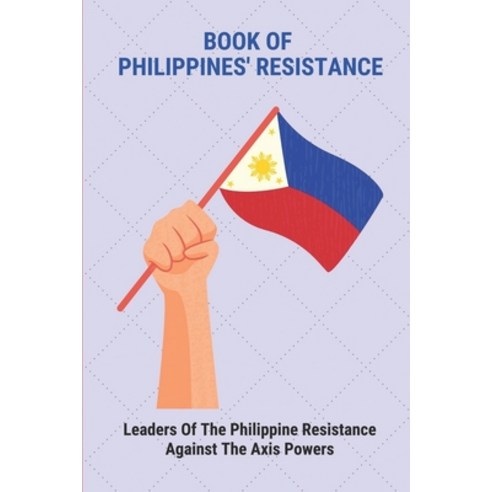 (영문도서) Book Of Philippines'' Resistance: Leaders Of The Philippine Resistance Against The Axis Powers... Paperback, Independently Published, English, 9798511216560