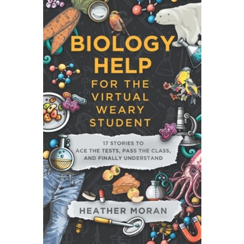 Biology Help For The Virtual Weary Student: 17 Stories To Ace the Tests Pass the Class and Finally... Paperback, Independently Published, English, 9798591416867