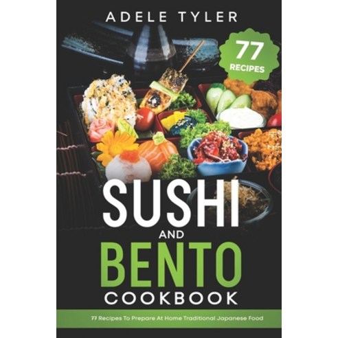 Sushi And Bento Cookbook: 77 Recipes To Prepare At Home Traditional Japanese Food Paperback, Independently Published, English, 9798578604980