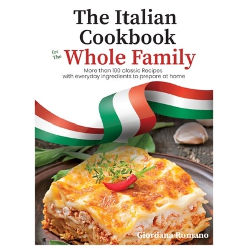 (영문도서) The Italian Cookbook for The Whole Family: More than 100 classic Recipes with everyday ingred... Hardcover, Giordana Romano, English, 9781803351582