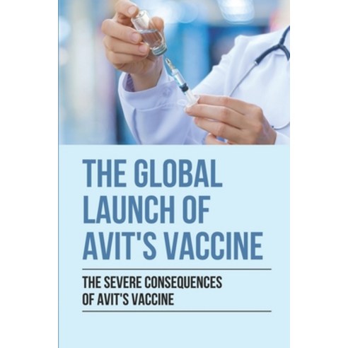 (영문도서) The Global Launch Of Avit''s Vaccine: The Severe Consequences Of Avit''s Vaccine: Functional Im... Paperback, Independently Published, English, 9798520500186