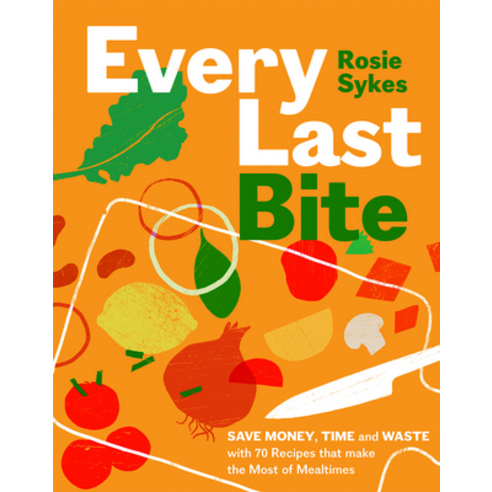 (영문도서) Every Last Bite: Save Money Time and Waste with 70 Recipes That Make the Most of Mealtimes Hardcover, Quadrille Publishing, English, 9781837831227