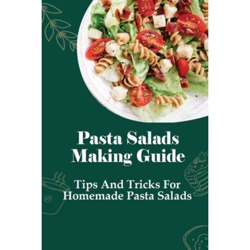 (영문도서) Pasta Salads Making Guide: Tips And Tricks For Homemade Pasta Salads: Guide To Cooking Pasta ... Paperback, Independently Published, English, 9798532653078