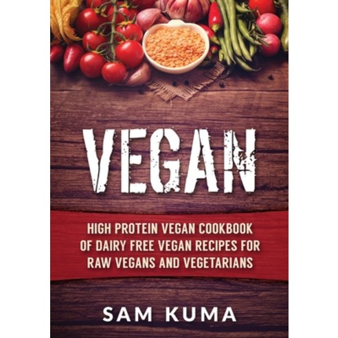 (영문도서) Vegan: High Protein Vegan Cookbook of Dairy Free Vegan Recipes for Raw Vegans and Vegetarians Paperback, Abiprod Pty Ltd, English, 9781922300492