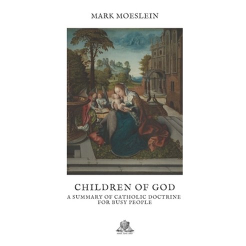 Children of God: a summary of Catholic doctrine for busy people Paperback, Independently Published