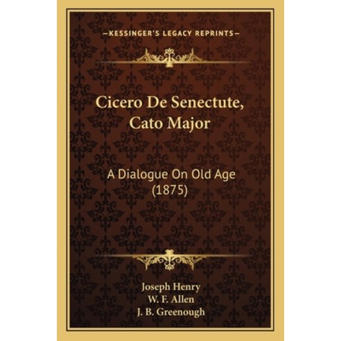 Cicero De Senectute Cato Major: A Dialogue On Old Age (1875) Paperback, Kessinger Publishing