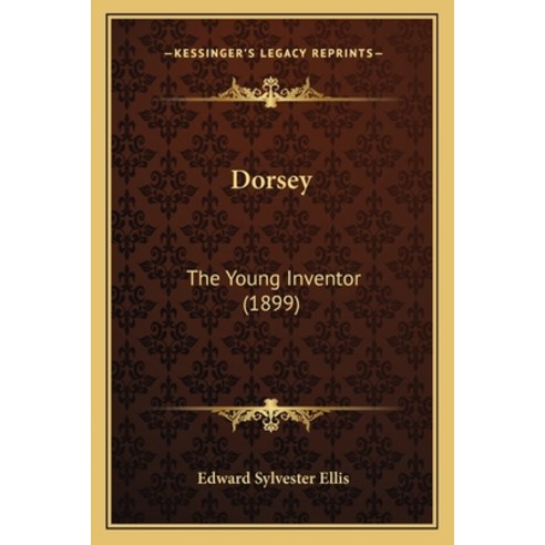 Dorsey: The Young Inventor (1899) Paperback, Kessinger Publishing