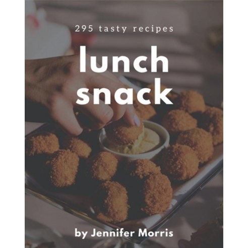 295 Tasty Lunch Snack Recipes: Greatest Lunch Snack Cookbook of All Time Paperback, Independently Published