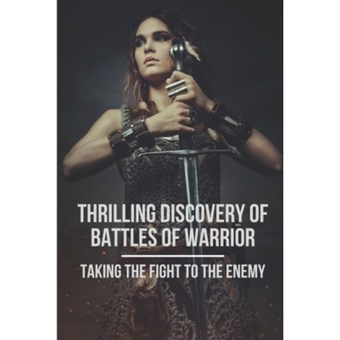 (영문도서) Thrilling Discovery Of Battles Of Warrior: Taking The Fight To The Enemy: Adventure Of Warrior Paperback, Independently Published, English, 9798522827434