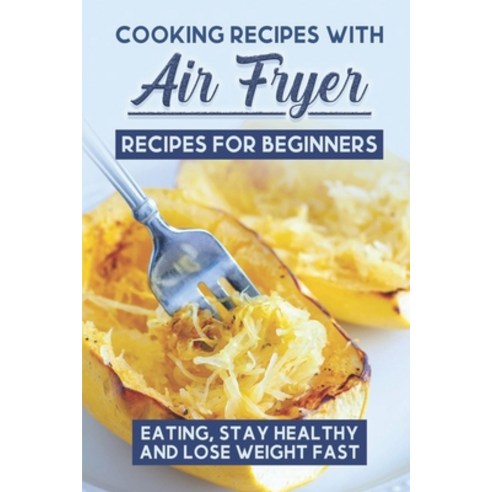 (영문도서) Cooking Recipes With Air Fryer Recipes For Beginners: Eating Stay Healthy And Lose Weight Fa... Paperback, Independently Published, English, 9798460510191