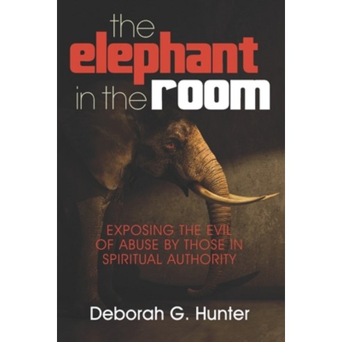 The Elephant in the Room: Exposing the Evil of Abuse by Those in Spiritual Authority Paperback, Hunter Entertainment Network