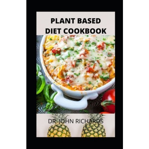 Plant-Based Diet Cookbook: Plant-Based Diet Meal Plan Food Delicacy Healthy Whole-Food Recipes Paperback, Independently Published