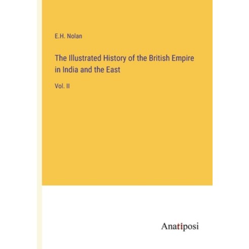 (영문도서) The Illustrated History of the British Empire in India and the East: Vol. II Paperback, Anatiposi Verlag, English, 9783382300128