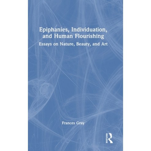 (영문도서) Epiphanies Individuation and Human Flourishing: Essays on Nature Beauty and Art Hardcover, Routledge, English, 9780367085445