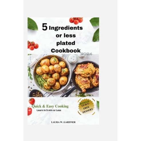 (영문도서) 5 ingredient or Less Plated Cookbook 2024: Quick & Easy Cooking Super Easy Healthy & Delicio... Paperback, Independently Published, English, 9798877224094