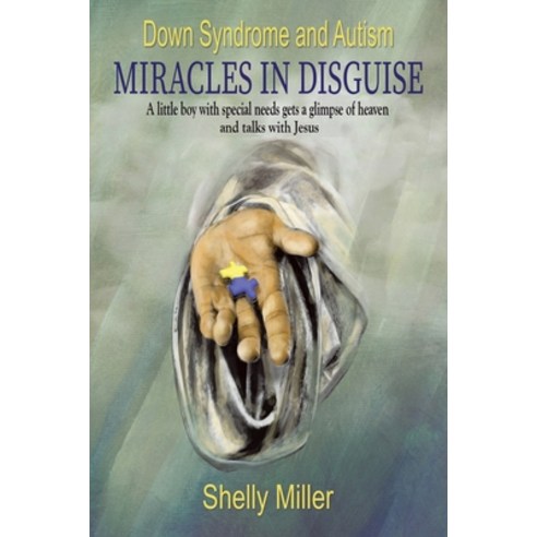 Down Syndrome and Autism Miracles in Disguise: A Little Boy with Special Needs Gets a Glimpse of Hea... Paperback, WestBow Press