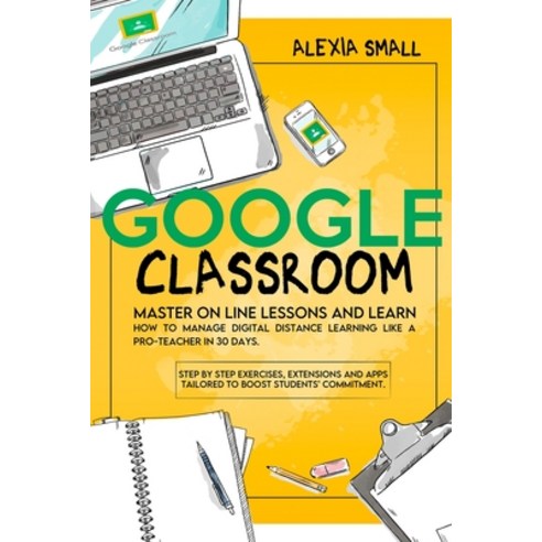 Google Classroom: Master on line lessons and learn how to manage digital distance learning like a pr... Paperback, Libero Fabio Dachille, English, 9789918951109
