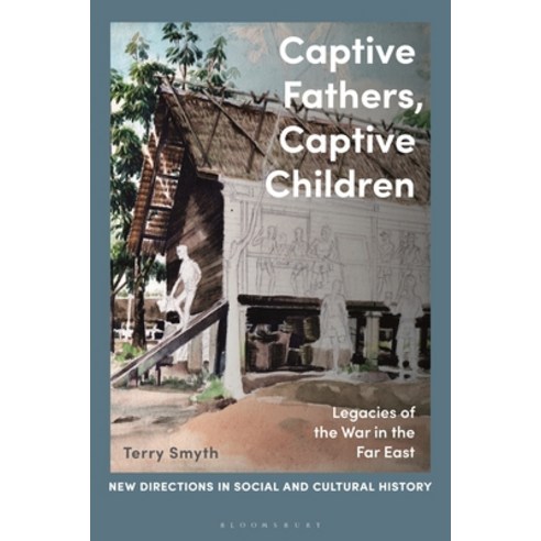 (영문도서) Captive Fathers Captive Children: Legacies of the War in the Far East Hardcover, Bloomsbury Academic, English, 9781350194243