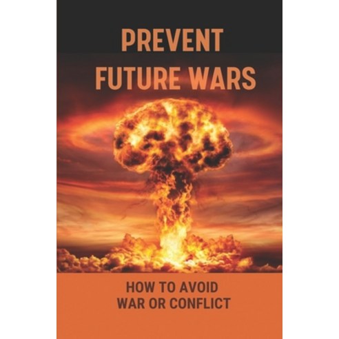 (영문도서) Prevent Future Wars: How To Avoid War Or Conflict: Falsehoods Of Military Conflict For Expert Paperback, Independently Published, English, 9798539139315