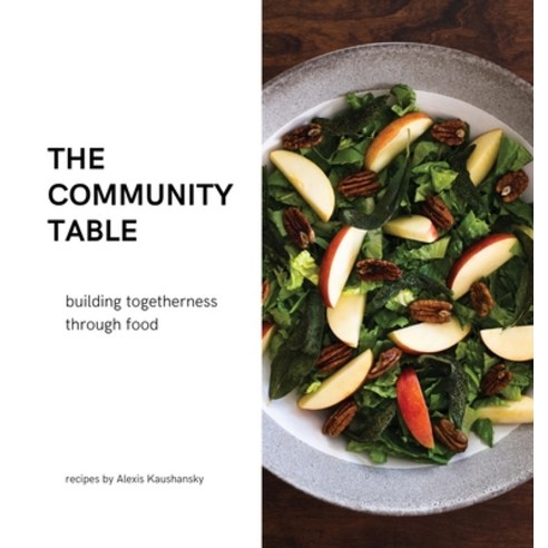 (영문도서) The community table: building togetherness through food Hardcover, Alexis Kaushansky, English, 9798218320010