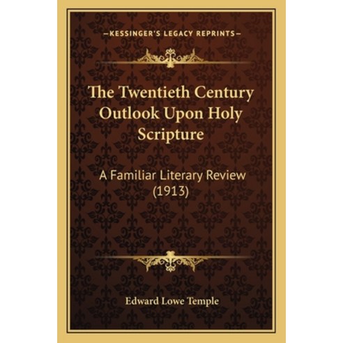 The Twentieth Century Outlook Upon Holy Scripture: A Familiar Literary Review (1913) Paperback, Kessinger Publishing