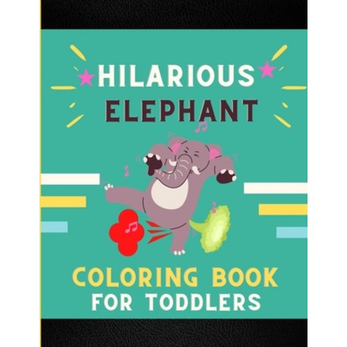 Hilarious elephant coloring book for toddlers: Funny & cute collection of hilarious elephant: Colori... Paperback, Independently Published, English, 9798577778002