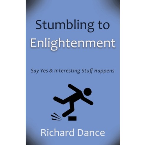 (영문도서) Stumbling to Enlightenment: Say Yes and Interesting Stuff Happens Paperback, Wheatmark, English, 9781627879712