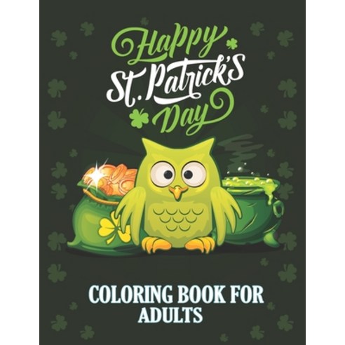Happy St. Patrick''s Day Coloring Book for Adults: Adult Coloring Book with Stress Relieving St. Patr... Paperback, Independently Published, English, 9798705643622