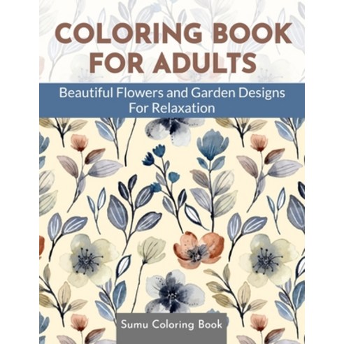 Coloring Book for Adults: Beautiful Flowers and Garden Designs - Giant Adult Coloring Book with Stre... Paperback, Independently Published
