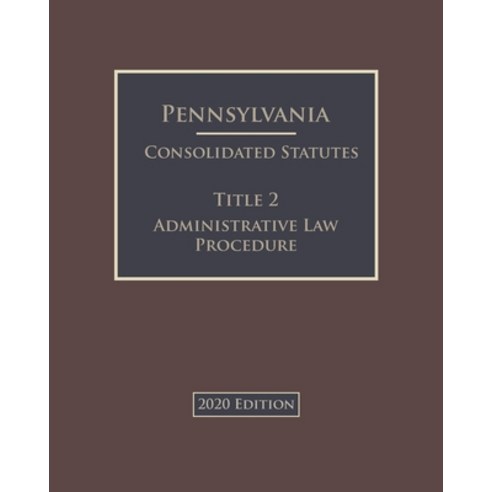 Pennsylvania Consolidated Statutes Title 2 Administrative Law Procedure 2020 Edition Paperback, Independently Published