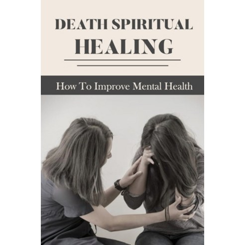 (영문도서) Death Spiritual Healing: How To Improve Mental Health: Mental Abuse Healing Paperback, Independently Published, English, 9798749866841