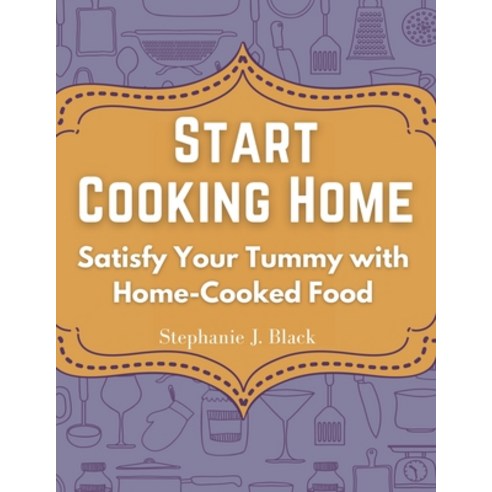 (영문도서) Start Cooking Home: Satisfy Your Tummy with Home-Cooked Food Paperback, Global Book Company, English, 9781835521694