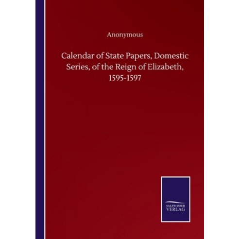 Calendar of State Papers Domestic Series of the Reign of Elizabeth 1595-1597 Paperback, Salzwasser-Verlag Gmbh