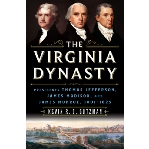 The Virginia Dynasty: Presidents Thomas Jefferson James Madison and James Monroe 1801-1825 Hardcover, St. Martin''s Press